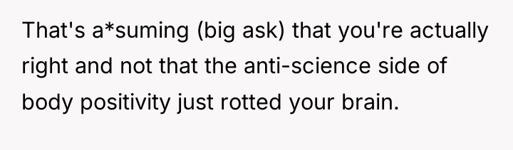 That's a*suming (big ask) that you're actually right and not...
