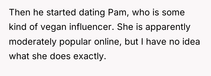 Then he started dating Pam, who is some kind of...