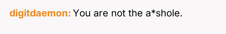 digitdaemon You are not the a*shole.