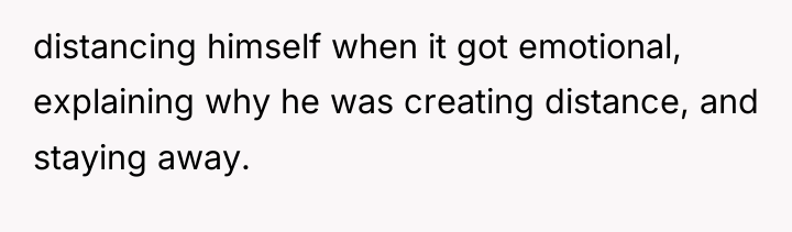 distancing himself when it got emotional, explaining why he was...