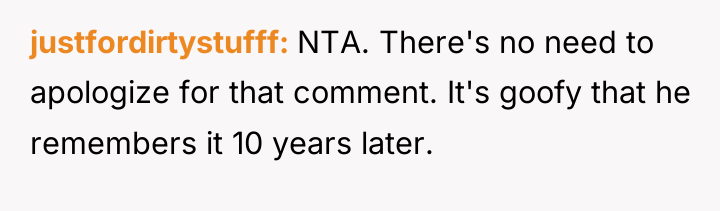 justfordirtystufff NTA. There's no need to apologize for that comment....