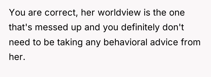 You are correct, her worldview is the one that's messed...