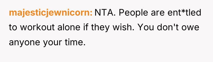 majesticjewnicorn NTA. People are ent*tled to workout alone if they...