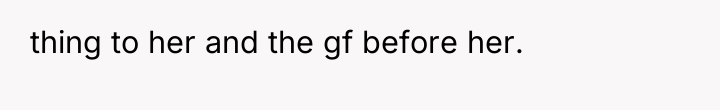 thing to her and the gf before her.