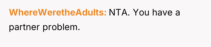 WhereWeretheAdults NTA. You have a partner problem.