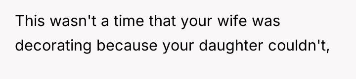 This wasn't a time that your wife was decorating because...
