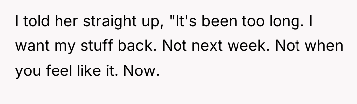 I told her straight up, "It's been too long. I...