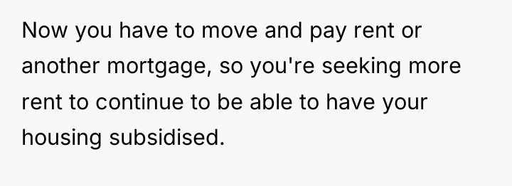 Now you have to move and pay rent or another...