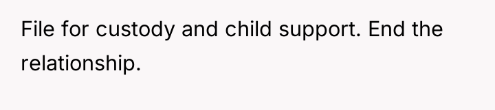 File for custody and child support. End the relationship.