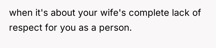when it's about your wife's complete lack of respect for...