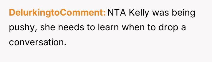 DelurkingtoComment NTA Kelly was being pushy, she needs to learn...