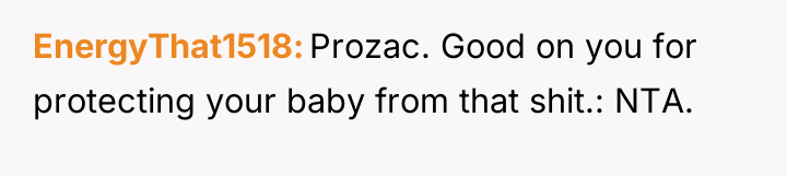 EnergyThat1518 Prozac. Good on you for protecting your baby from...