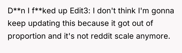 D**n I f**ked up Edit3: I don't think I'm gonna...