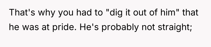 That's why you had to "dig it out of him"...