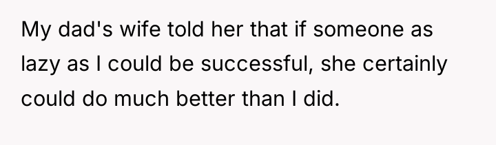 My dad's wife told her that if someone as lazy...