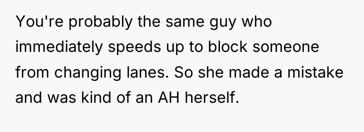 You're probably the same guy who immediately speeds up to...
