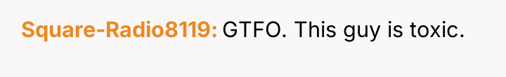 Square-Radio8119 GTFO. This guy is toxic.