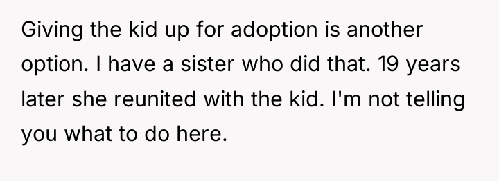 Giving the kid up for adoption is another option. I...