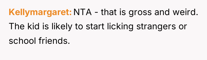 Kellymargaret NTA - that is gross and weird. The kid...