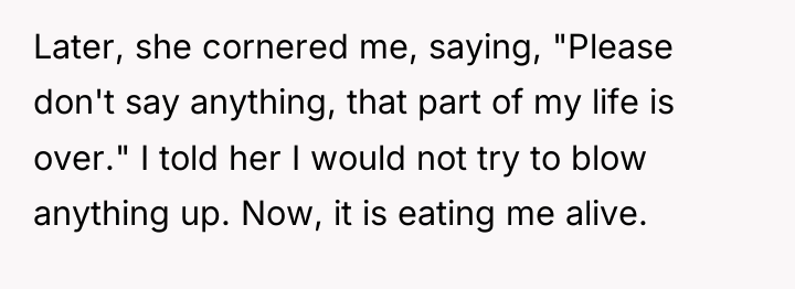 Later, she cornered me, saying, "Please don't say anything, that...