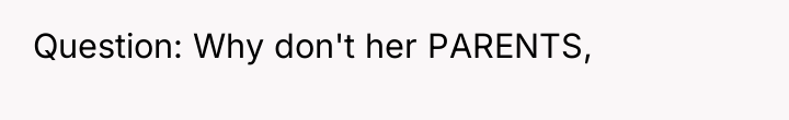 Question: Why don't her PARENTS,