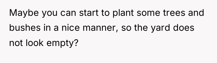 Maybe you can start to plant some trees and bushes...