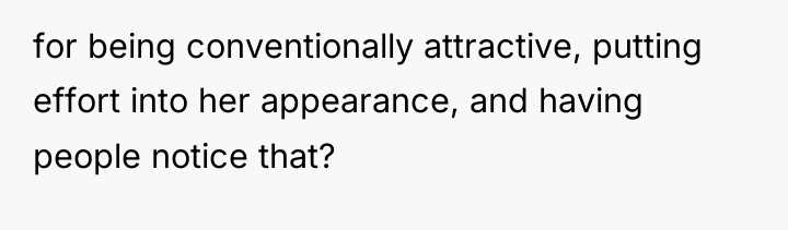 for being conventionally attractive, putting effort into her appearance, and...