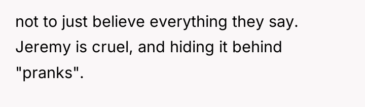 not to just believe everything they say. Jeremy is cruel,...