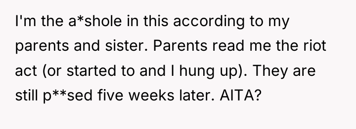 I'm the a*shole in this according to my parents and...
