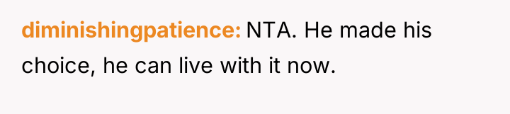 diminishingpatience NTA. He made his choice, he can live with...