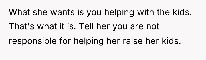 What she wants is you helping with the kids. That's...