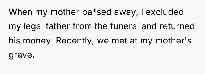 When my mother pa*sed away, I excluded my legal father...