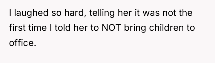 I laughed so hard, telling her it was not the...