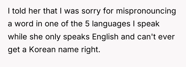 I told her that I was sorry for mispronouncing a...