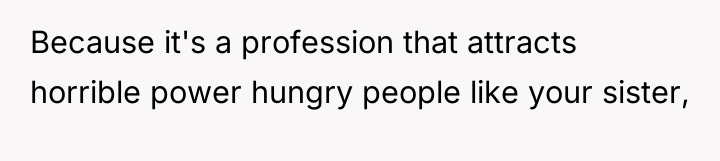 Because it's a profession that attracts horrible power hungry people...