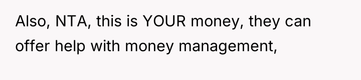 Also, NTA, this is YOUR money, they can offer help...