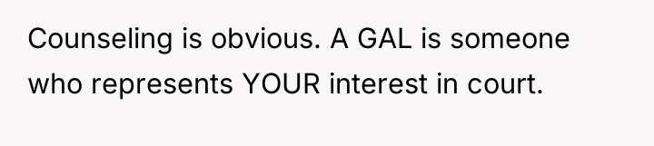Counseling is obvious. A GAL is someone who represents YOUR...