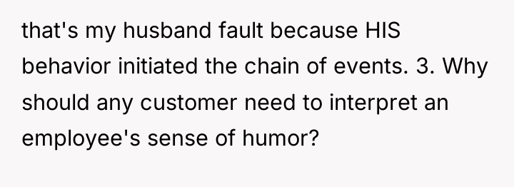 that's my husband fault because HIS behavior initiated the chain...