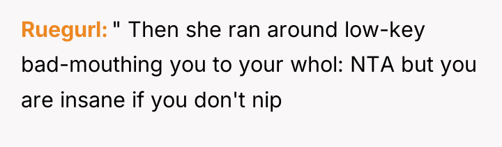 Ruegurl " Then she ran around low-key bad-mouthing you to...