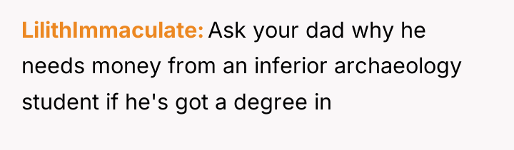 LilithImmaculate Ask your dad why he needs money from an...