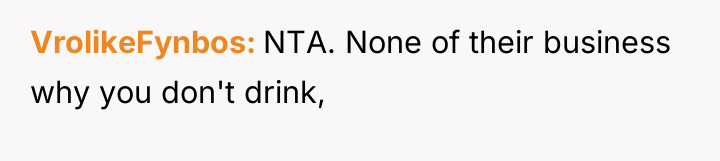 VrolikeFynbos NTA. None of their business why you don't drink,