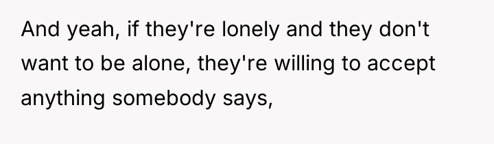 And yeah, if they're lonely and they don't want to...