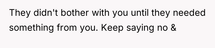 They didn't bother with you until they needed something from...