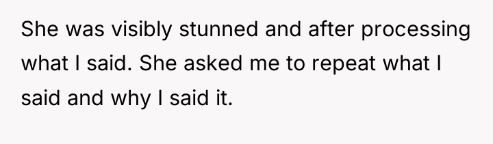 She was visibly stunned and after processing what I said....