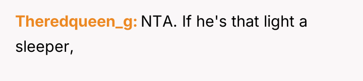 Theredqueen_g NTA. If he's that light a sleeper,