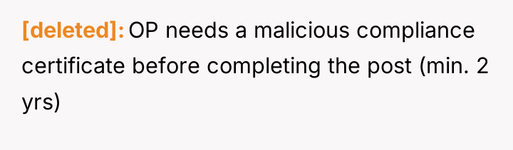 [deleted] OP needs a malicious compliance certificate before completing the...