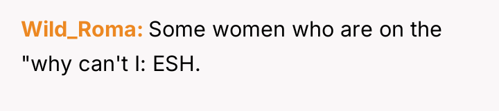 Wild_Roma Some women who are on the "why can't I:...