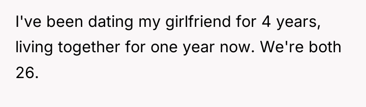 I've been dating my girlfriend for 4 years, living together...