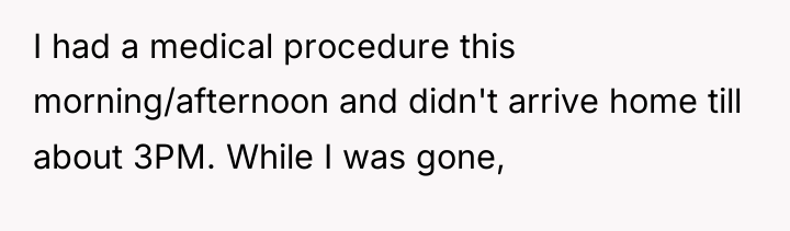 I had a medical procedure this morning/afternoon and didn't arrive...