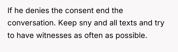 If he denies the consent end the conversation. Keep sny...